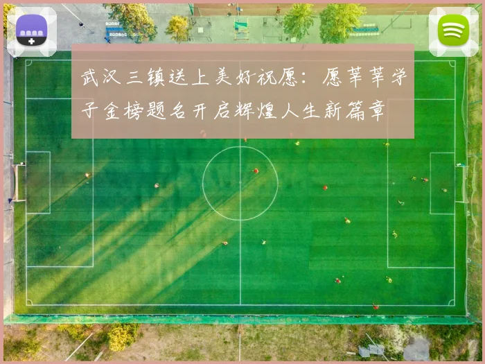 武汉三镇送上美好祝愿：愿莘莘学子金榜题名开启辉煌人生新篇章