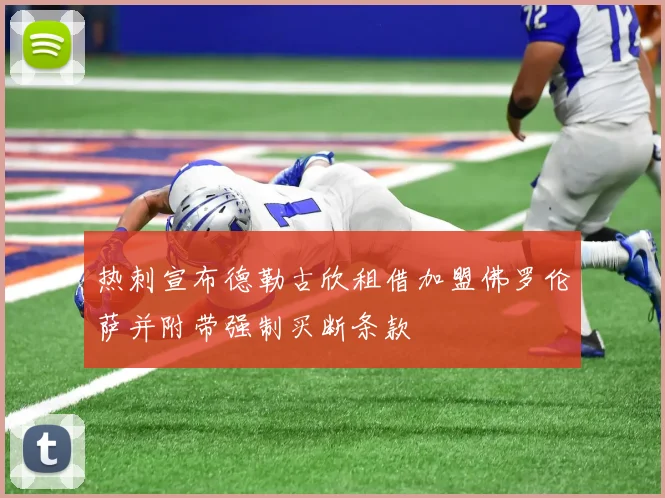 热刺宣布德勒古欣租借加盟佛罗伦萨并附带强制买断条款